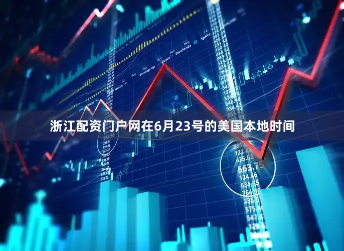 浙江配资门户网在6月23号的美国本地时间