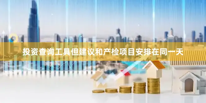 投资查询工具但建议和产检项目安排在同一天