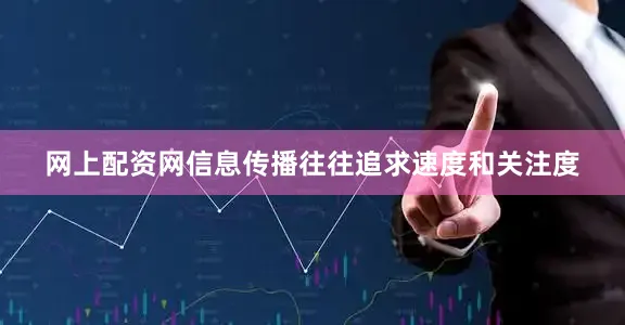 网上配资网信息传播往往追求速度和关注度