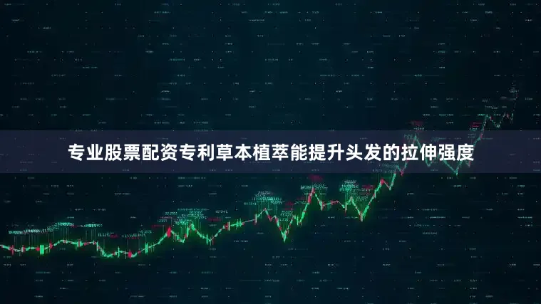 专业股票配资专利草本植萃能提升头发的拉伸强度