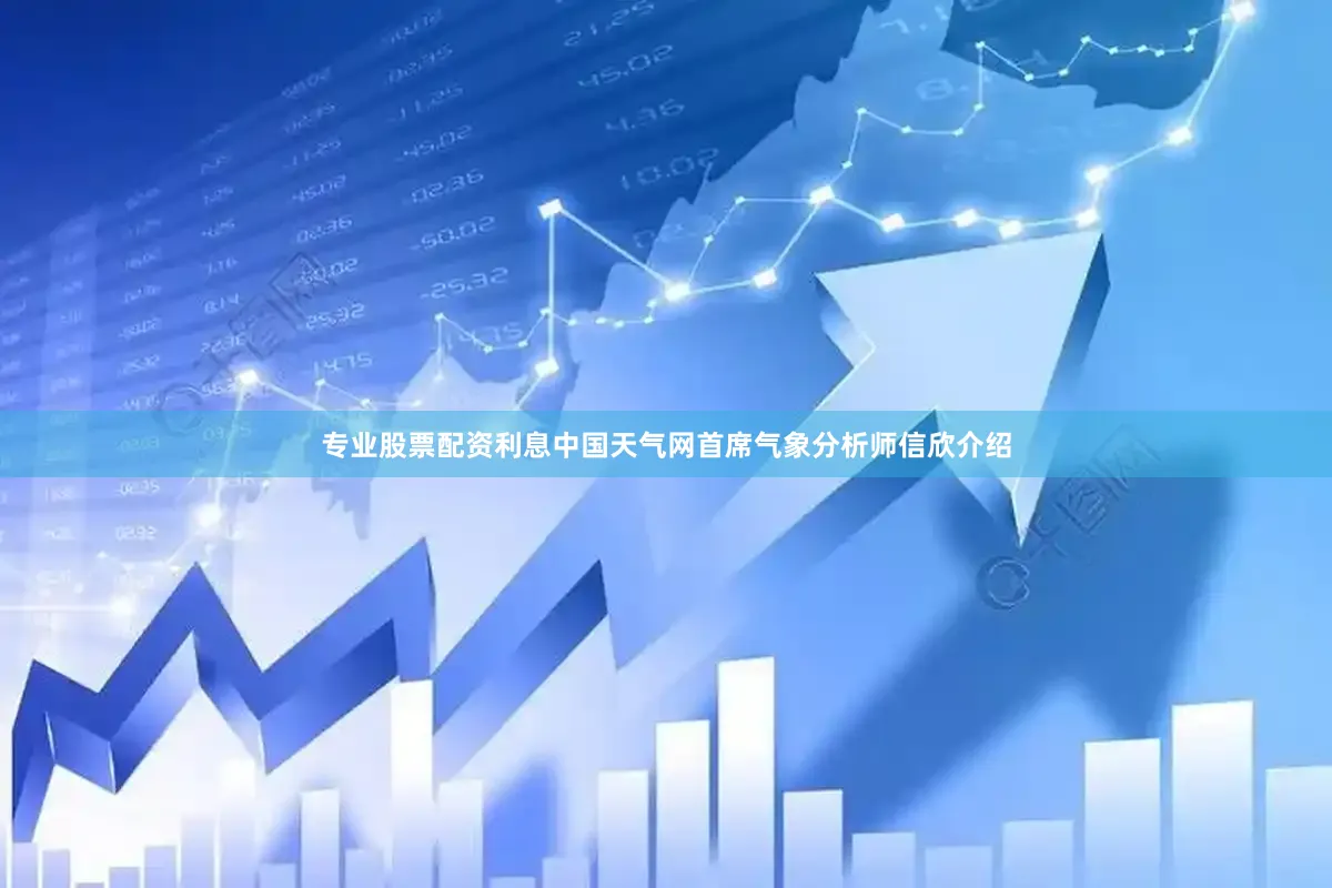 专业股票配资利息中国天气网首席气象分析师信欣介绍