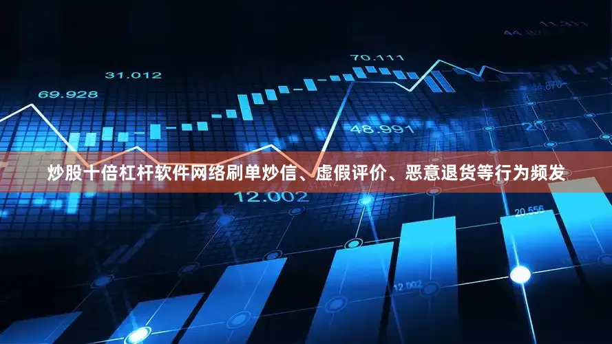 炒股十倍杠杆软件网络刷单炒信、虚假评价、恶意退货等行为频发
